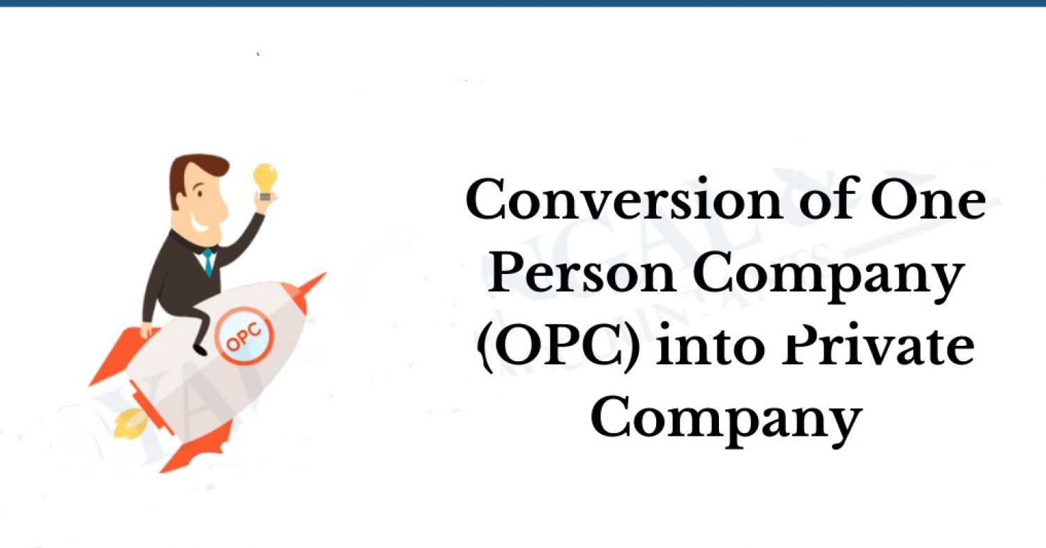 CONVERSION OF ONE PERSON COMPANY INTO PUBLIC OR PRIVATE COMPANY OR VICE - VERSA