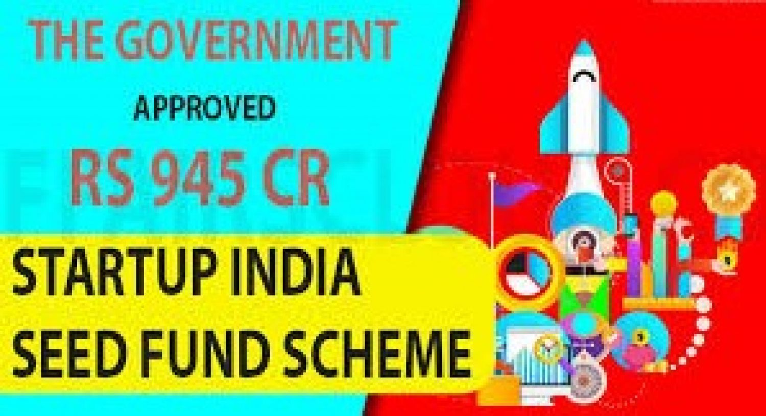 Govt approved : Startup India Seed Fund Scheme to provide funding for start ups 