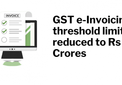 GST e-Invoicing is compulsory for businesses limit decreased to INR 20 Cr.