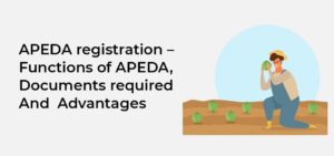 APEDA registration – Functions of APEDA, Documents required And Advantages