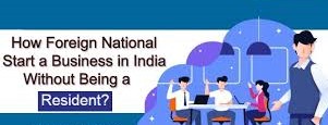 Can A Foreign National Start A Business In India Without Being A Resident?
