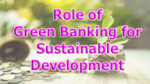 Green Banking Sustainability and its impact on our Environment.