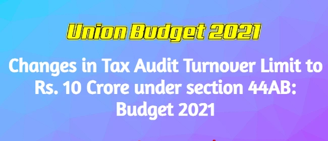 tax-audit-turnover-limit-to-rs.-10-crore-under-section-44ab-budget-2021